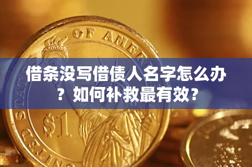 武汉借条没写借债人名字怎么办？如何补救最有效？