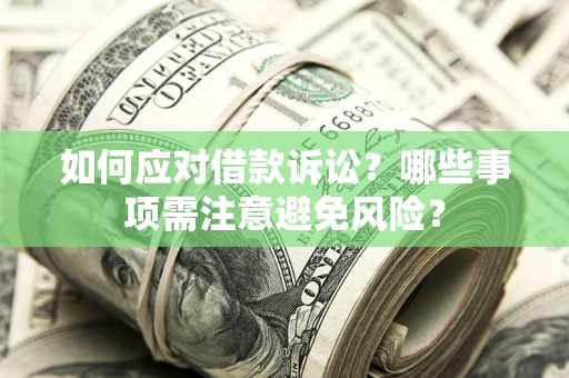 武汉如何应对借款诉讼？哪些事项需注意避免风险？