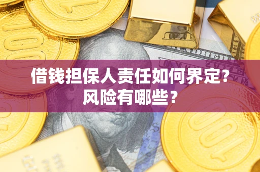 武汉借钱担保人责任如何界定?风险有哪些? 武汉借钱担保人责任如何界定?风险有哪些?
