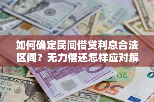 武汉如何确定民间借贷利息合法区间？无力偿还怎样应对解决法门？