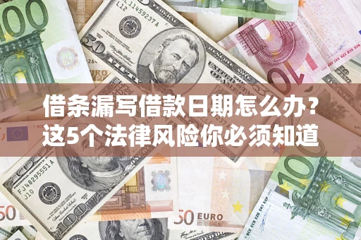 武汉借条漏写借款日期怎么办？这5个法律风险你必须知道
