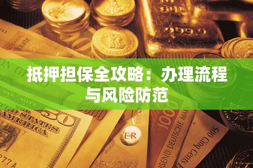 武汉抵押担保全攻略：办理流程与风险防范