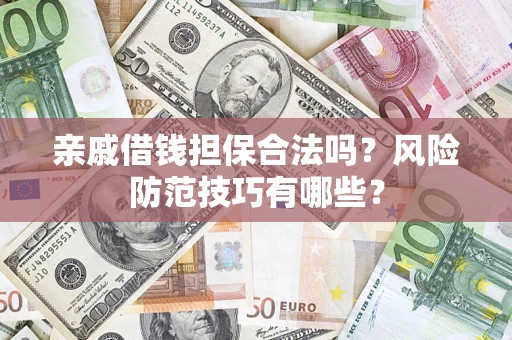 武汉亲戚借钱担保合法吗？风险防范技巧有哪些？
