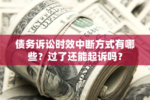 武汉债务诉讼时效中断方式有哪些？过了还能起诉吗？
