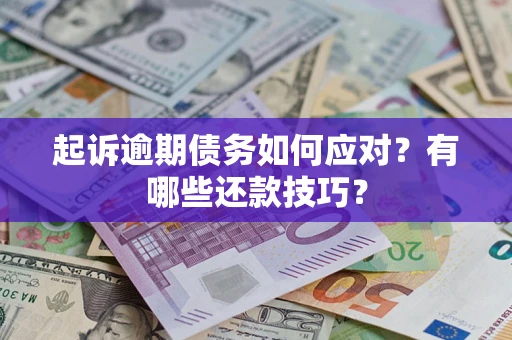 武汉起诉逾期债务如何应对？有哪些还款技巧？