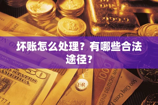 武汉坏账怎么处理？有哪些合法途径？