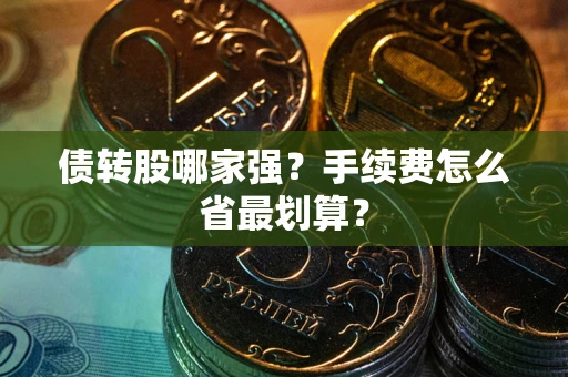 武汉债转股哪家强？手续费怎么省最划算？