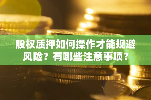 武汉股权质押如何操作才能规避风险？有哪些注意事项？