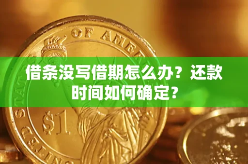 武汉借条没写借期怎么办？还款时间如何确定？