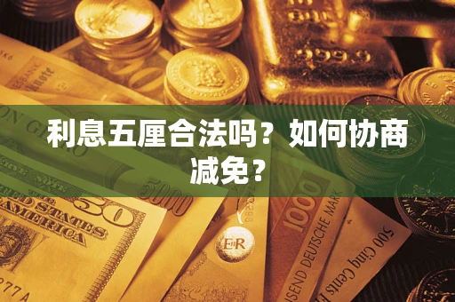 武汉利息五厘合法吗？如何协商减免？