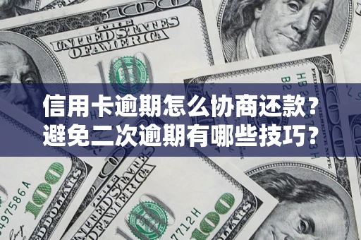 武汉信用卡逾期怎么协商还款？避免二次逾期有哪些技巧？