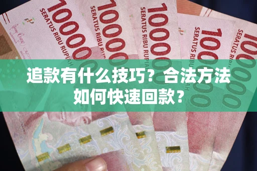 武汉追款有什么技巧？合法方法如何快速回款？
