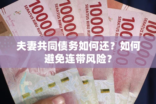 武汉夫妻共同债务如何还？如何避免连带风险？