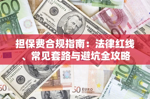 武汉担保费合规指南：法律红线、常见套路与避坑全攻略