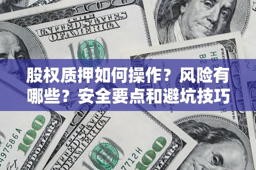 武汉股权质押如何操作？风险有哪些？安全要点和避坑技巧？