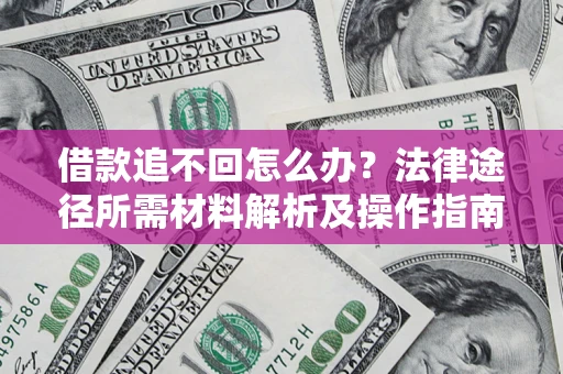 武汉借款追不回怎么办？法律途径所需材料解析及操作指南