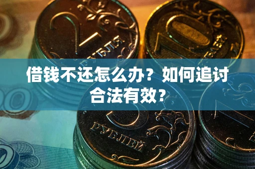 武汉借钱不还怎么办？如何追讨合法有效？