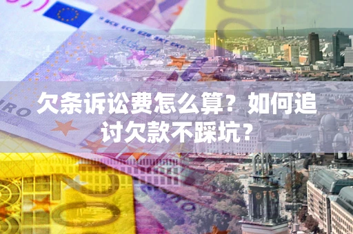 武汉欠条诉讼费怎么算？如何追讨欠款不踩坑？