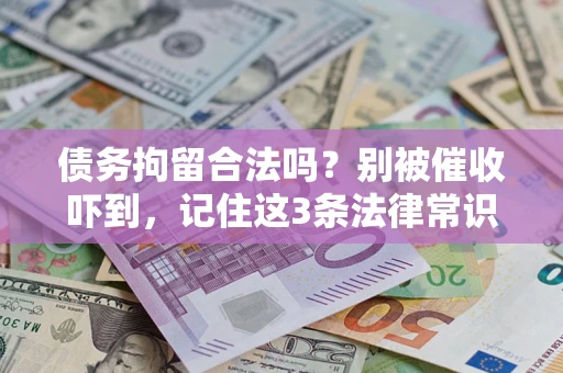 武汉债务拘留合法吗？别被催收吓到，记住这3条法律常识