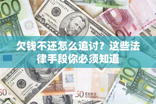 武汉欠钱不还怎么追讨？这些法律手段你必须知道