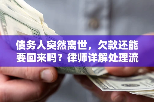 武汉债务人突然离世，欠款还能要回来吗？律师详解处理流程
