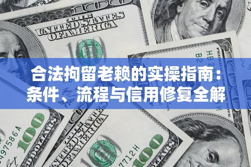 武汉合法拘留老赖的实操指南:条件、流程与信用修复全解析 武汉合法拘留老赖的实操指南:条件、流程与信用修复全解析