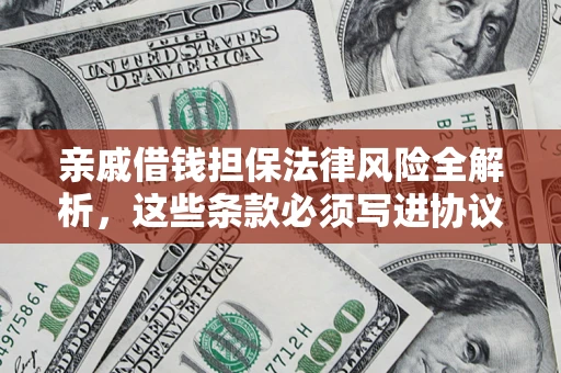 武汉亲戚借钱担保法律风险全解析，这些条款必须写进协议