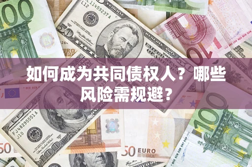 武汉如何成为共同债权人？哪些风险需规避？